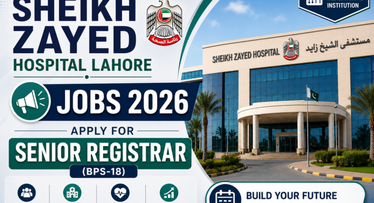 Sheikh Zayed Hospital Lahore Jobs 2026: Apply for Senior Registrar (BPS-18)